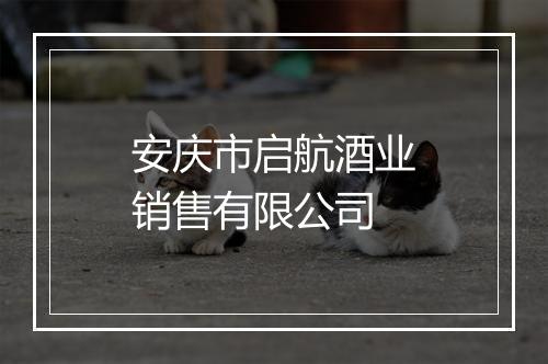 安庆市启航酒业销售有限公司