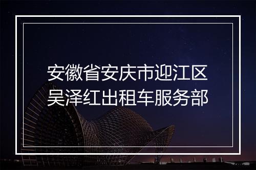 安徽省安庆市迎江区吴泽红出租车服务部