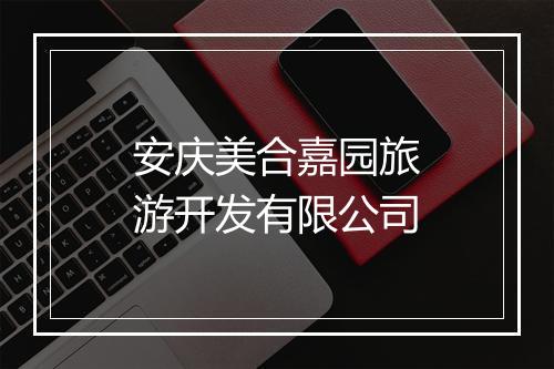 安庆美合嘉园旅游开发有限公司