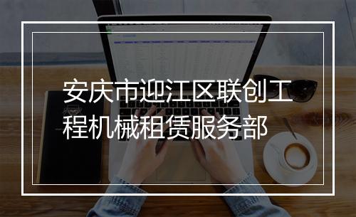 安庆市迎江区联创工程机械租赁服务部
