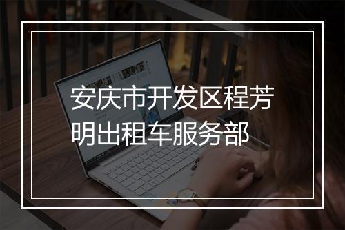 安庆市开发区程芳明出租车服务部