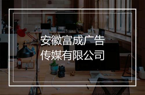 安徽富成广告传媒有限公司