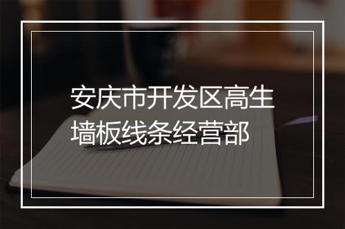安庆市开发区高生墙板线条经营部