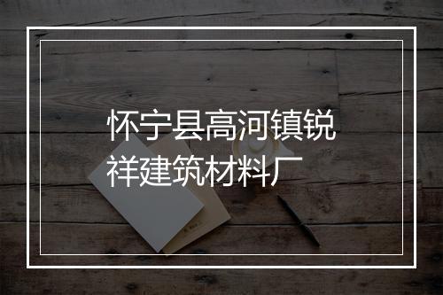 怀宁县高河镇锐祥建筑材料厂