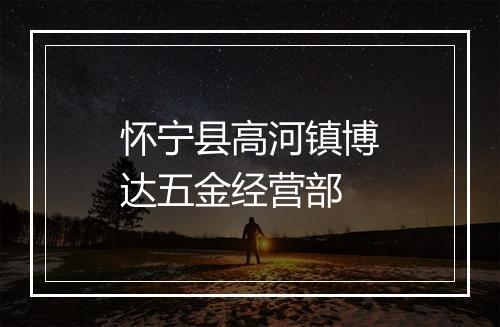 怀宁县高河镇博达五金经营部