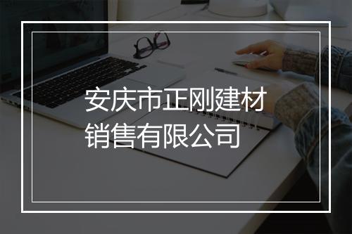 安庆市正刚建材销售有限公司