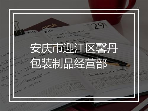 安庆市迎江区馨丹包装制品经营部