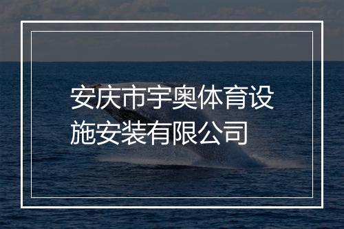 安庆市宇奥体育设施安装有限公司