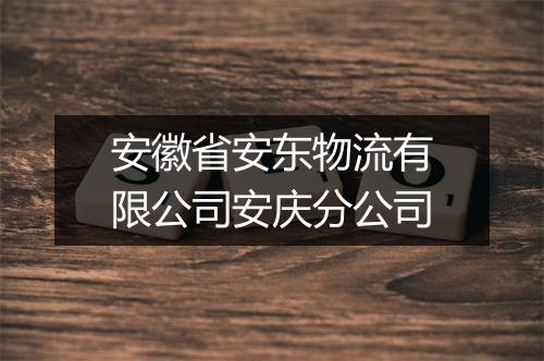 安徽省安东物流有限公司安庆分公司