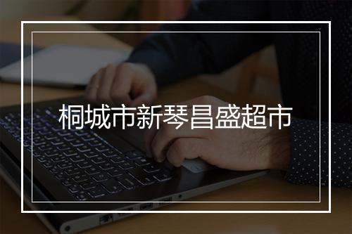 桐城市新琴昌盛超市