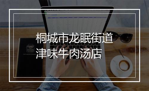 桐城市龙眠街道津味牛肉汤店