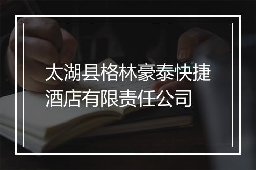 太湖县格林豪泰快捷酒店有限责任公司