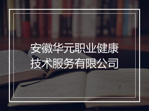 安徽华元职业健康技术服务有限公司