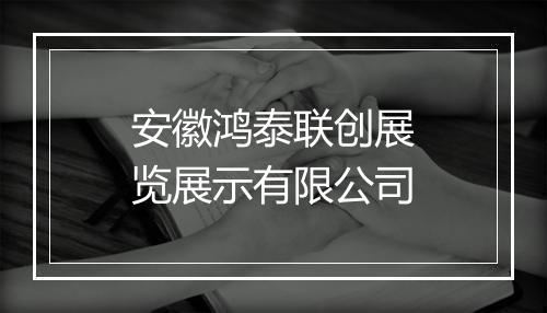 安徽鸿泰联创展览展示有限公司