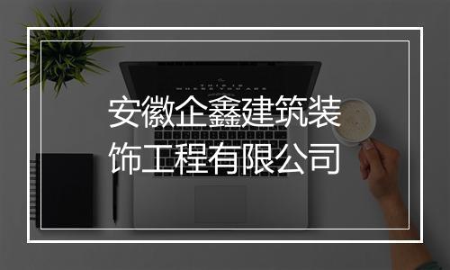 安徽企鑫建筑装饰工程有限公司