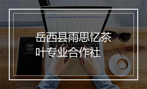 岳西县雨思忆茶叶专业合作社
