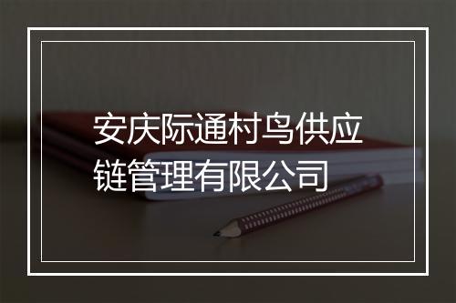 安庆际通村鸟供应链管理有限公司