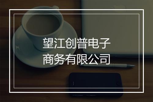 望江创普电子商务有限公司