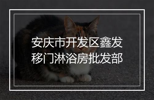 安庆市开发区鑫发移门淋浴房批发部