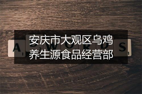 安庆市大观区乌鸡养生源食品经营部
