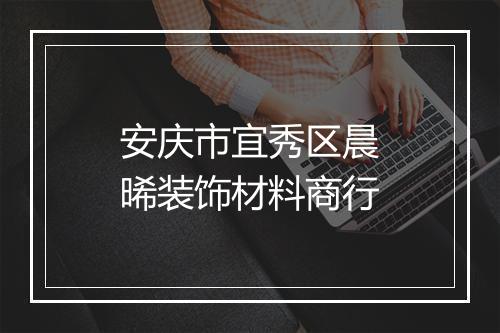 安庆市宜秀区晨晞装饰材料商行