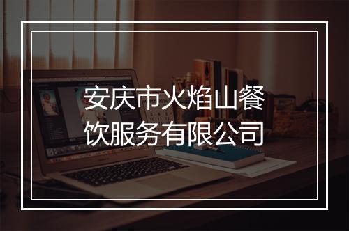 安庆市火焰山餐饮服务有限公司