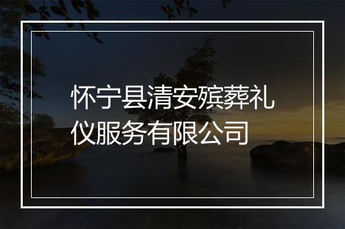 怀宁县清安殡葬礼仪服务有限公司