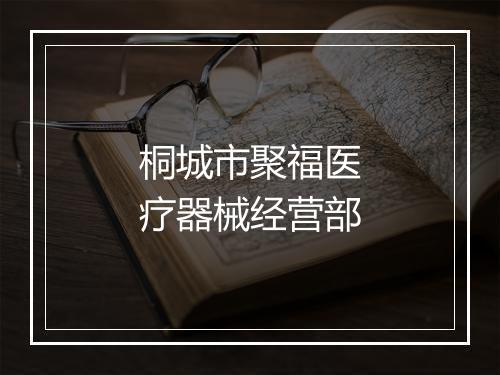 桐城市聚福医疗器械经营部