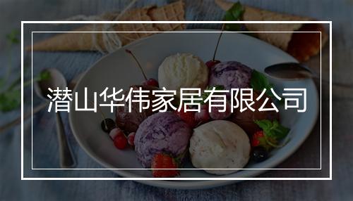 潜山华伟家居有限公司