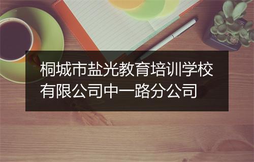 桐城市盐光教育培训学校有限公司中一路分公司