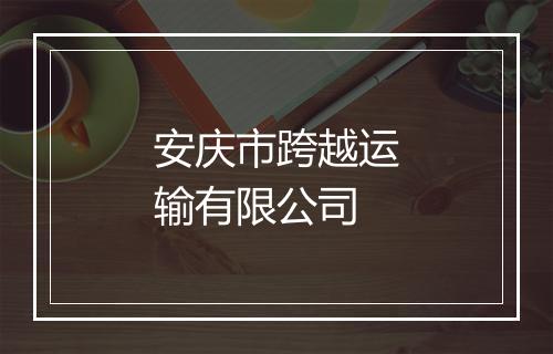 安庆市跨越运输有限公司
