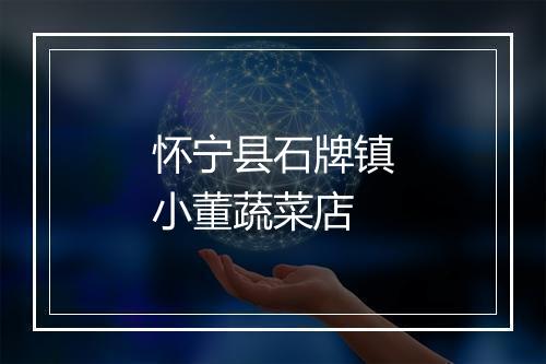怀宁县石牌镇小董蔬菜店