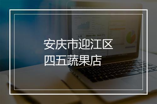 安庆市迎江区四五蔬果店