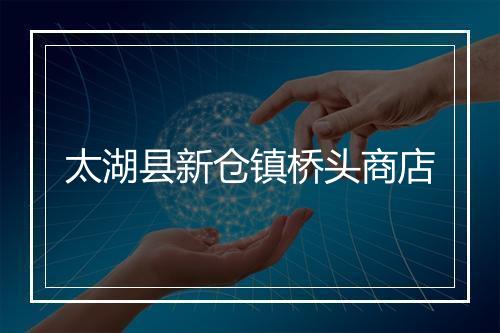太湖县新仓镇桥头商店