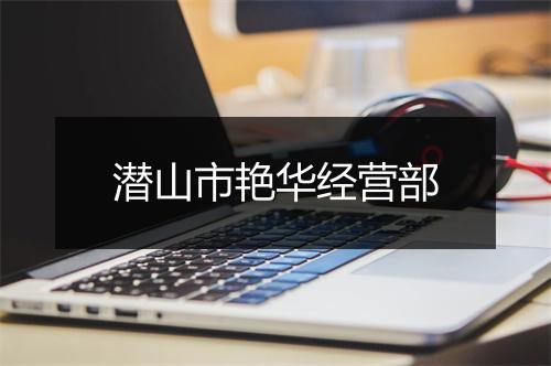 潜山市艳华经营部