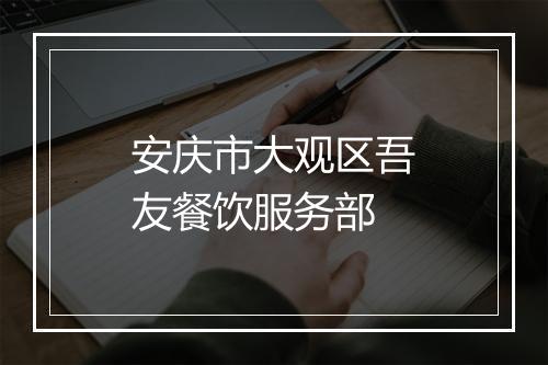 安庆市大观区吾友餐饮服务部