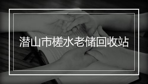潜山市槎水老储回收站