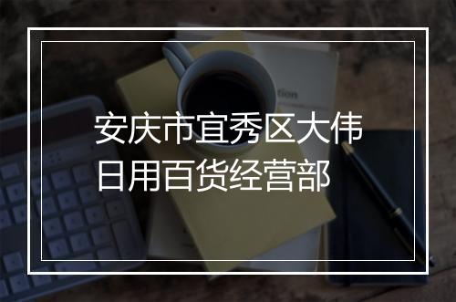 安庆市宜秀区大伟日用百货经营部