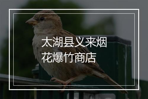 太湖县义来烟花爆竹商店