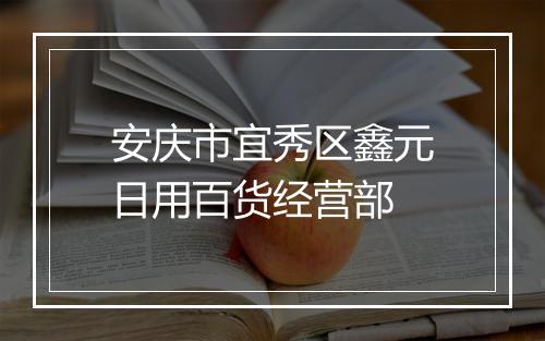 安庆市宜秀区鑫元日用百货经营部