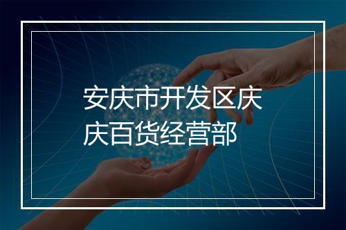 安庆市开发区庆庆百货经营部