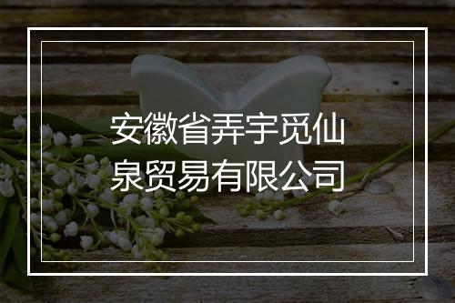 安徽省弄宇觅仙泉贸易有限公司