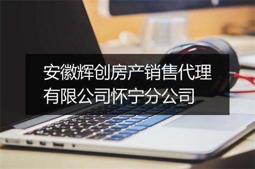 安徽辉创房产销售代理有限公司怀宁分公司