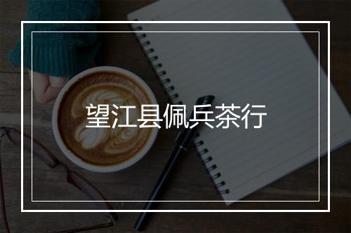 望江县佩兵茶行