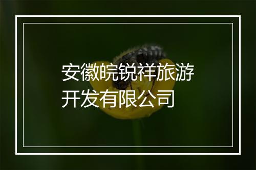 安徽皖锐祥旅游开发有限公司