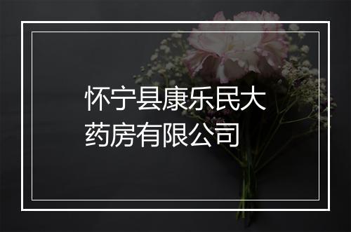 怀宁县康乐民大药房有限公司
