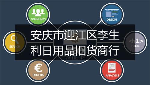 安庆市迎江区李生利日用品旧货商行