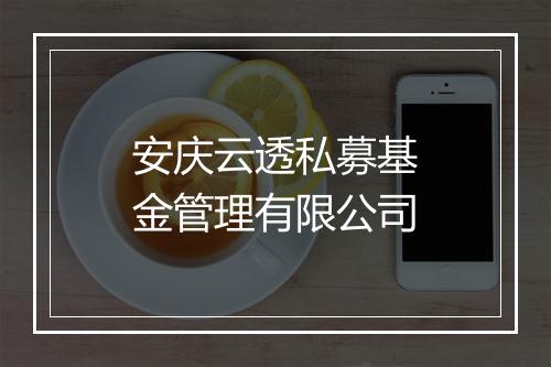 安庆云透私募基金管理有限公司