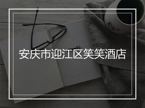 安庆市迎江区笑笑酒店