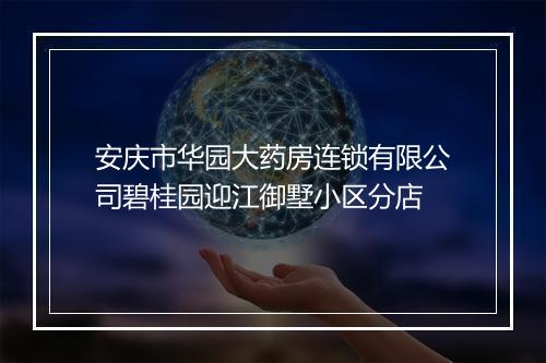 安庆市华园大药房连锁有限公司碧桂园迎江御墅小区分店